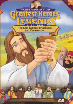Greatest Heroes and Legends of the Bible: The Last Supper, Crucifixion and Resurrection