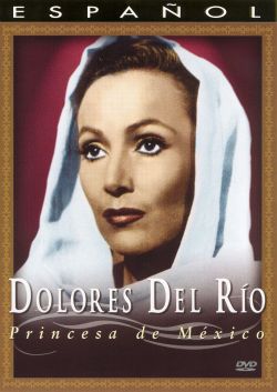 Dolores del Rio: Princesa de Mexico