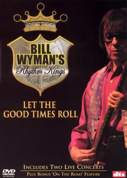 Bill Wyman's Rhythm Kings: Let the Good Times Roll