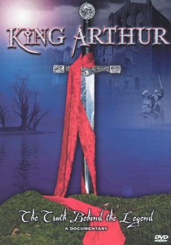 King Arthur: The Truth Behind the Legend
