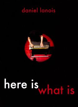 Daniel Lanois: Here Is What Is