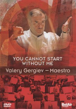 You Cannot Start Without Me: Valery Gergiev - Maestro