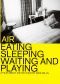Air: Eating, Sleeping, Waiting and Playing