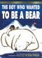 The Boy Who Wanted to Be a Bear