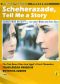 Scheherazade, Tell Me a Story