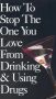 How to Stop the One You Love from Drinking and Using Drugs