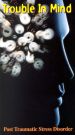 Trouble in Mind: Post Traumatic Stress Disorder