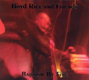 Boyd Rice and Friends: Baptism By Fire