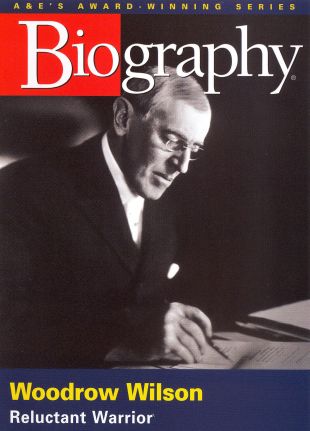 Biography: Woodrow Wilson - Reluctant Warrior