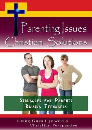 Parenting Issues, Christian Solutions: Struggles for Parents Raising Teenagers
