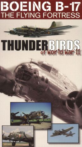 Thunderbirds of World War II: Boeing B-17 - The Flying Fortress