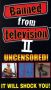 Banned From Television II Uncensored!