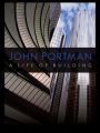 John Portman: A Life of Building