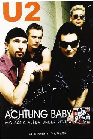 U2 - Achtung Baby: Classic Album Under Review