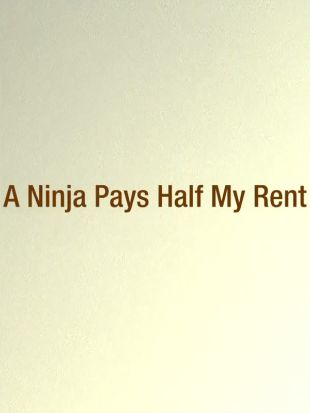 A Ninja Pays Half My Rent