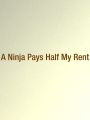 A Ninja Pays Half My Rent