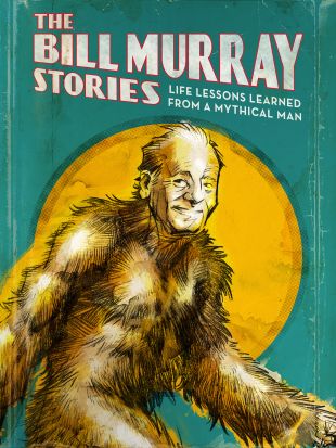 The Bill Murray Stories: Life Lessons Learned From A Mythical Man