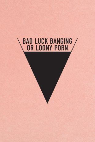 Bad Luck Banging or Loony Porn