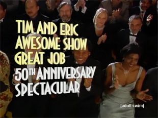 Tim and Eric Awesome Show Great Job! : Anniversary