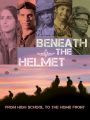 Beneath the Helmet - From High School to the Home Front