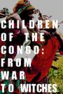 Children of Congo: From War to Witches