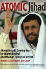 Atomic Jihad: Ahmadinejad's Coming War For Islamic Revival And Obama's Politics