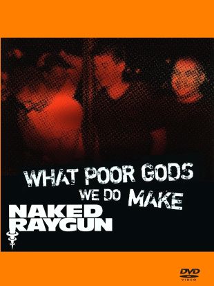 Naked Raygun: What Poor Gods We Do Make - The Story and Music Behind Naked Raygun