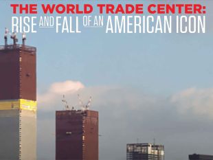 World Trade Center: Rise and Fall of an American Icon