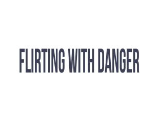 Flirting With Danger