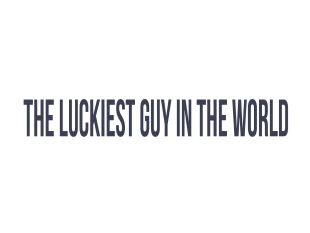The Luckiest Guy in the World