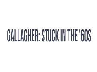 Gallagher: Stuck in the '60s