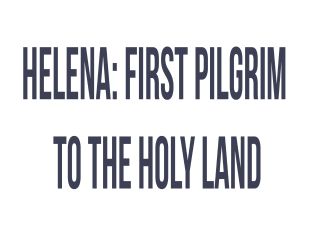 Helena: First Pilgrim to the Holy Land