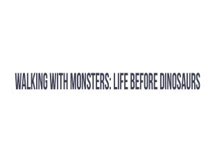 Walking with Monsters: Life Before Dinosaurs