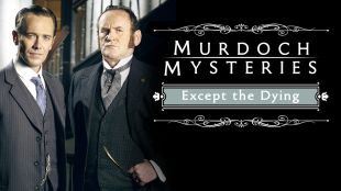 Murdoch Mysteries: Except the Dying