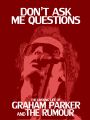 Don't Ask Me Questions: The Unsung Life of Graham Parker and the Rumour