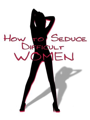 How to Seduce Difficult Women